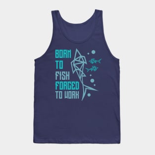 Born To Fish Forced To Work Tank Top